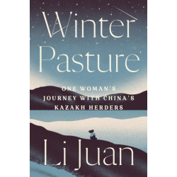 Winter Pasture: One Woman's Journey with China's Kazakh Herders
