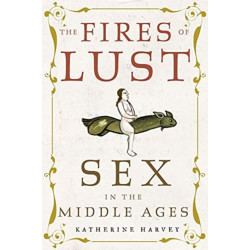The Fires of Lust: Sex in the Middle Ages