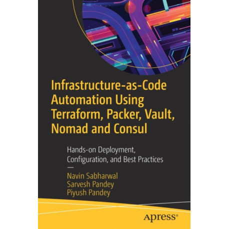 Infrastructure-as-Code Automation Using Terraform, Packer, Vault, Nomad and Consul: Hands-on Deployment, Configuration, and Best Practices