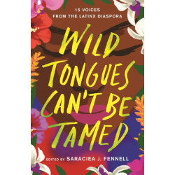 Wild Tongues Can't Be Tamed: 15 Voices from the Latinx Diaspora