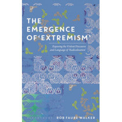 The Emergence of 'Extremism': Exposing the Violent Discourse and Language of 'Radicalisation'