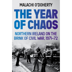 The Year of Chaos: Northern Ireland on the Brink of Civil War, 1971-72