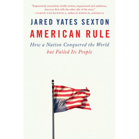 American Rule: How a Nation Conquered the World but Failed Its People