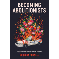 Becoming Abolitionists: Police, Protest, and the Pursuit of Freedom