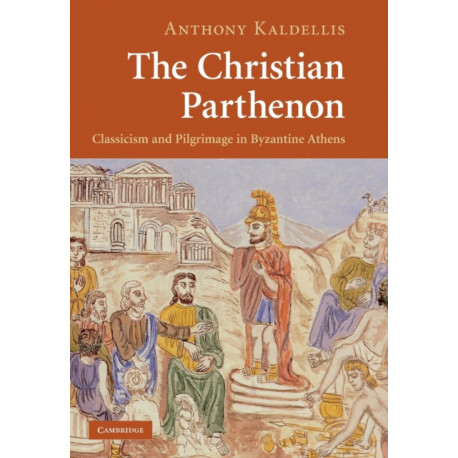 The Christian Parthenon: Classicism and Pilgrimage in Byzantine Athens
