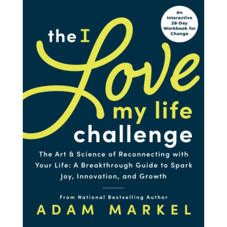 The The I Love My Life Challenge: The Art & Science of Reconnecting with Your Life: A Breakthrough Guide to Spark Joy, Innovation, and Growth
