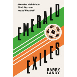 Emerald Exiles: How the Irish Made Their Mark on World Football