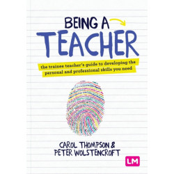 Being a Teacher: The trainee teacher's guide to developing the personal and professional skills you need