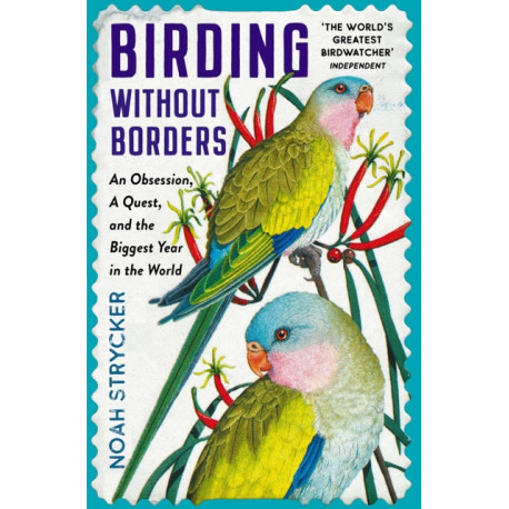 Birding Without Borders: An Obsession, A Quest, and the Biggest Year in the World