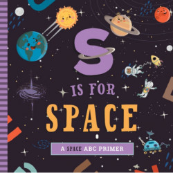 S Is for Space: A Space ABC Primer