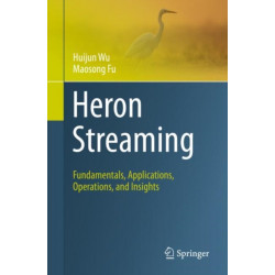 Heron Streaming: Fundamentals, Applications, Operations, and Insights