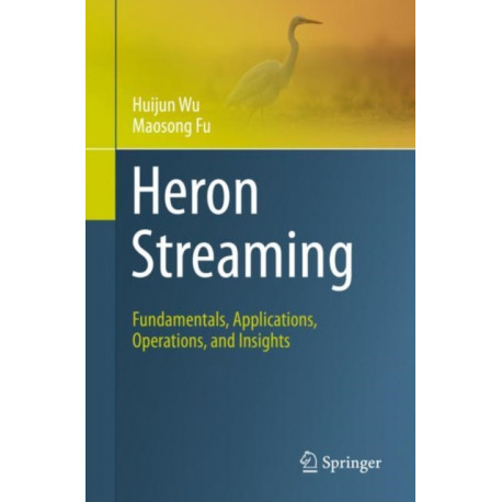 Heron Streaming: Fundamentals, Applications, Operations, and Insights