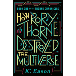 How Rory Thorne Destroyed the Multiverse: Book One of the Thorne Chronicles