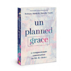 Unplanned Grace: A Compassionate Conversation on Life and Choice