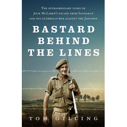 Bastard Behind the Lines: The extraordinary story of Jock McLaren's escape from Sandakan  and his guerrilla war against the Japanese