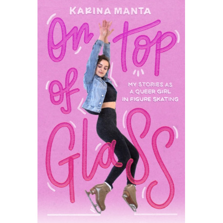 On Top of Glass: My Stories as a Queer Girl in Figure Skating