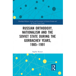 Russian Orthodoxy, Nationalism and the Soviet State during the Gorbachev Years, 1985-1991