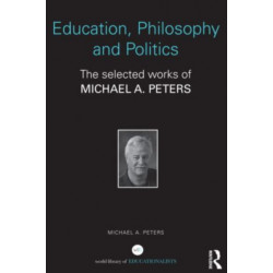 Education, Philosophy and Politics: The Selected Works of Michael A. Peters