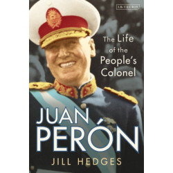 Juan Peron: The Life of the People's Colonel