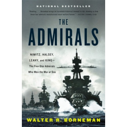 The Admirals: Nimitz, Halsey, Leahy, and King - The Five-Star Admirals Who Won the War at Sea