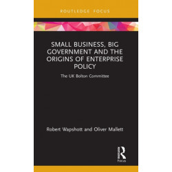 Small Business, Big Government and the Origins of Enterprise Policy: The UK Bolton Committee