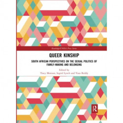 Queer Kinship: South African Perspectives on the Sexual politics of Family-making and Belonging
