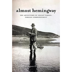 Almost Hemingway: The Adventures of Negley Farson, Foreign Correspondent