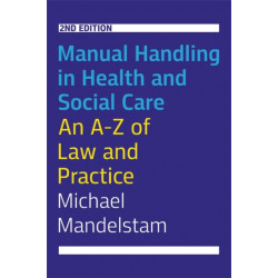 Manual Handling in Health and Social Care, Second Edition: An A-Z of Law and Practice