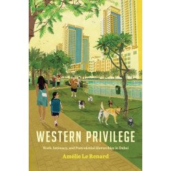 Western Privilege: Work, Intimacy, and Postcolonial Hierarchies in Dubai