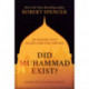 Did Muhammad Exist?: An Inquiry into Islam's Obscure Origins-Revised and Expanded Edition