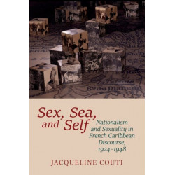 Sex, Sea, and Self: Sexuality and Nationalism in French Caribbean Discourses, 1924-1948