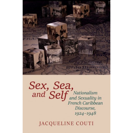 Sex, Sea, and Self: Sexuality and Nationalism in French Caribbean Discourses, 1924-1948