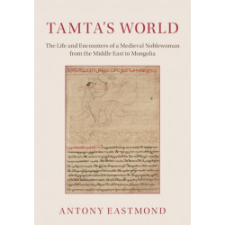 Tamta's World: The Life and Encounters of a Medieval Noblewoman from the Middle East to Mongolia