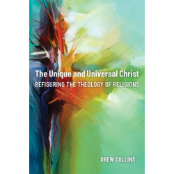The Unique and Universal Christ: Refiguring the Theology of Religions