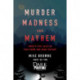 Murder, Madness and Mayhem: Twenty-Five Tales of True Crime and Dark History