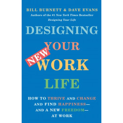 Designing Your New Work Life: How to Thrive and Change and Find Happiness--and a New Freedom--at Work
