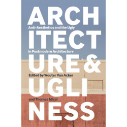 Architecture and Ugliness: Anti-Aesthetics and the Ugly in Postmodern Architecture