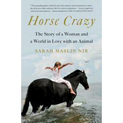 Horse Crazy: The Story of a Woman and a World in Love with an Animal