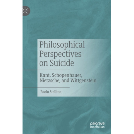 Philosophical Perspectives on Suicide: Kant, Schopenhauer, Nietzsche, and Wittgenstein