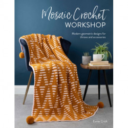 Mosaic Crochet Workshop: Modern Geometric Designs for Throws and Accessories
