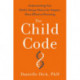 The Child Code: Understanding Your Child's Unique Nature for Happier, More Effective Parenting
