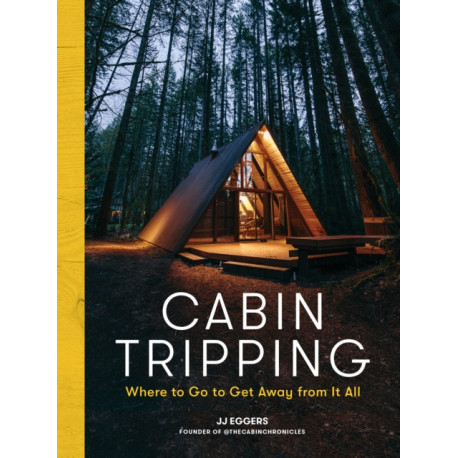 Cabin Tripping: Where to Go to Get Away from It All