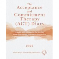 The Acceptance and Commitment Therapy (ACT) Diary 2022: A Guide and Companion for Moving Toward the Things That Matter in Your Life