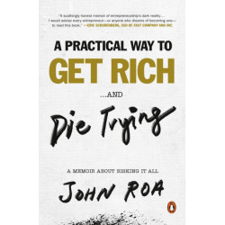 A Practical Way To Get Rich ...and Die Trying: A Memoir About Risking It All