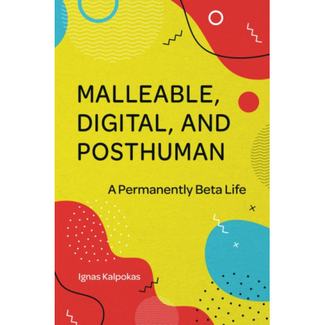 Malleable, Digital, and Posthuman: A Permanently Beta Life