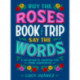 Buy the Roses, Book the Trip, Say the Words: A No-Regrets Journal for Pure Happiness