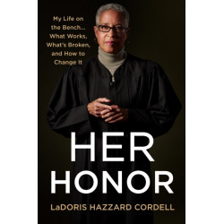 Her Honor: My Life on the Bench... what Works, What's Broken, and How to Change It