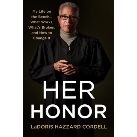 Her Honor: My Life on the Bench... what Works, What's Broken, and How to Change It