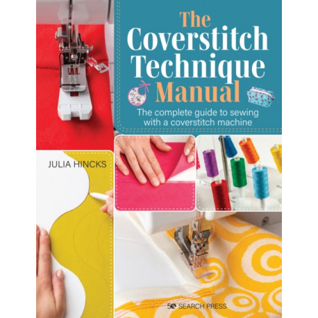 The Coverstitch Technique Manual: The Complete Guide to Sewing with a Coverstitch Machine