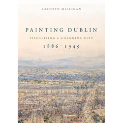 Painting Dublin, 1886–1949: Visualising a Changing City